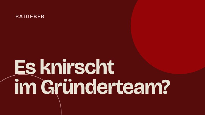 Konflikte im Gründerteam: Woran sie entstehen und wie ihr sie löst