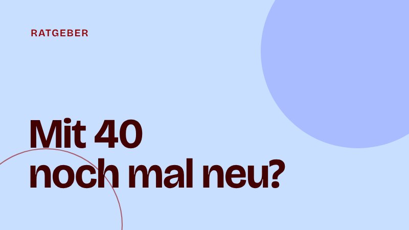 Midlife Crisis mit 40 als Frau: Beruflich noch mal neu anfangen