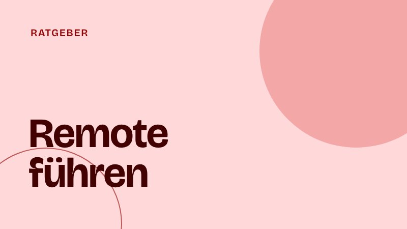 Remote-Team führen im Startup: Was du als Teamlead anders machen musst