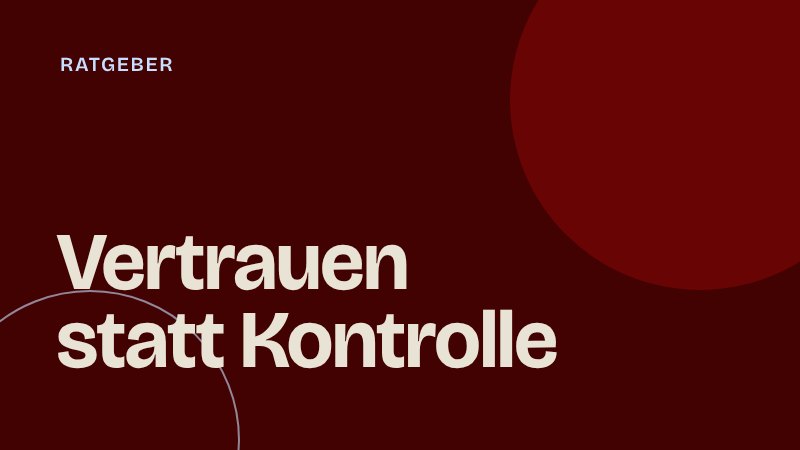 Vertrauen statt Kontrolle: Wie du im Remote-Team Leistung siehst, ohne zu mikromanagen