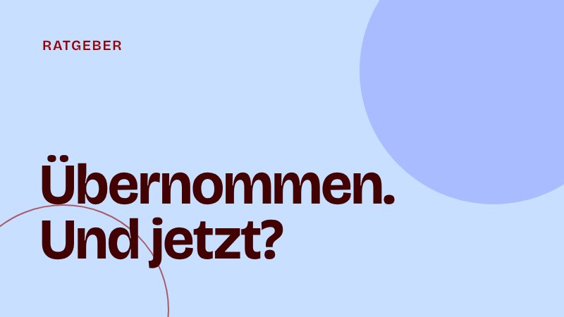 Startup übernommen oder fusioniert: Wie du dein Team durch die Integration führst